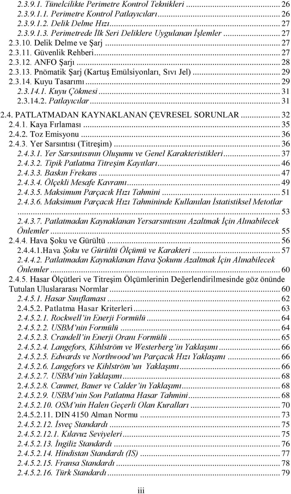 .. 31 2.3.14.2. Patlayıcılar... 31 2.4. PATLATMADAN KAYNAKLANAN ÇEVRESEL SORUNLAR... 32 2.4.1. Kaya Fırlaması... 35 2.4.2. Toz Emisyonu... 36 2.4.3. Yer Sarsıntısı (Titreşim)... 36 2.4.3.1. Yer Sarsıntısının Oluşumu ve Genel Karakteristikleri.