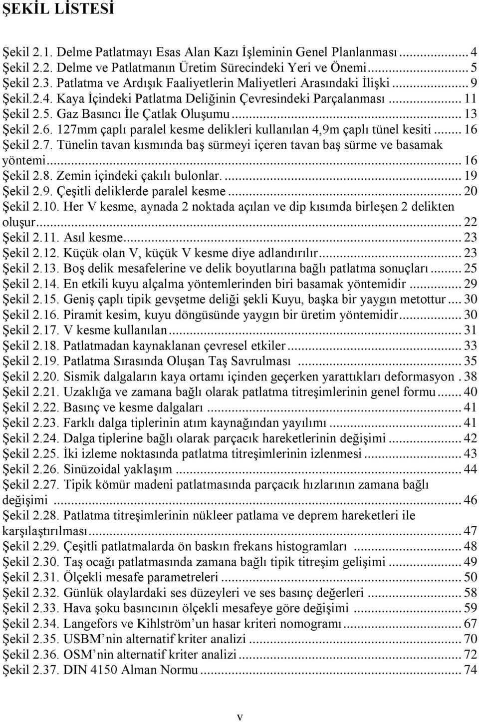 6. 127mm çaplı paralel kesme delikleri kullanılan 4,9m çaplı tünel kesiti... 16 Şekil 2.7. Tünelin tavan kısmında baş sürmeyi içeren tavan baş sürme ve basamak yöntemi... 16 Şekil 2.8.