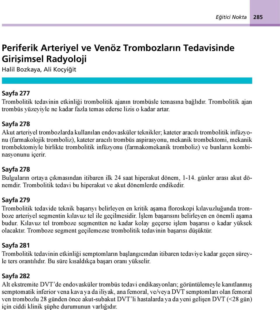 Sayfa 278 Akut arteriyel trombozlarda kullanılan endovasküler teknikler; kateter aracılı trombolitik infüzyonu (farmakolojik tromboliz), kateter aracılı trombüs aspirasyonu, mekanik trombektomi,