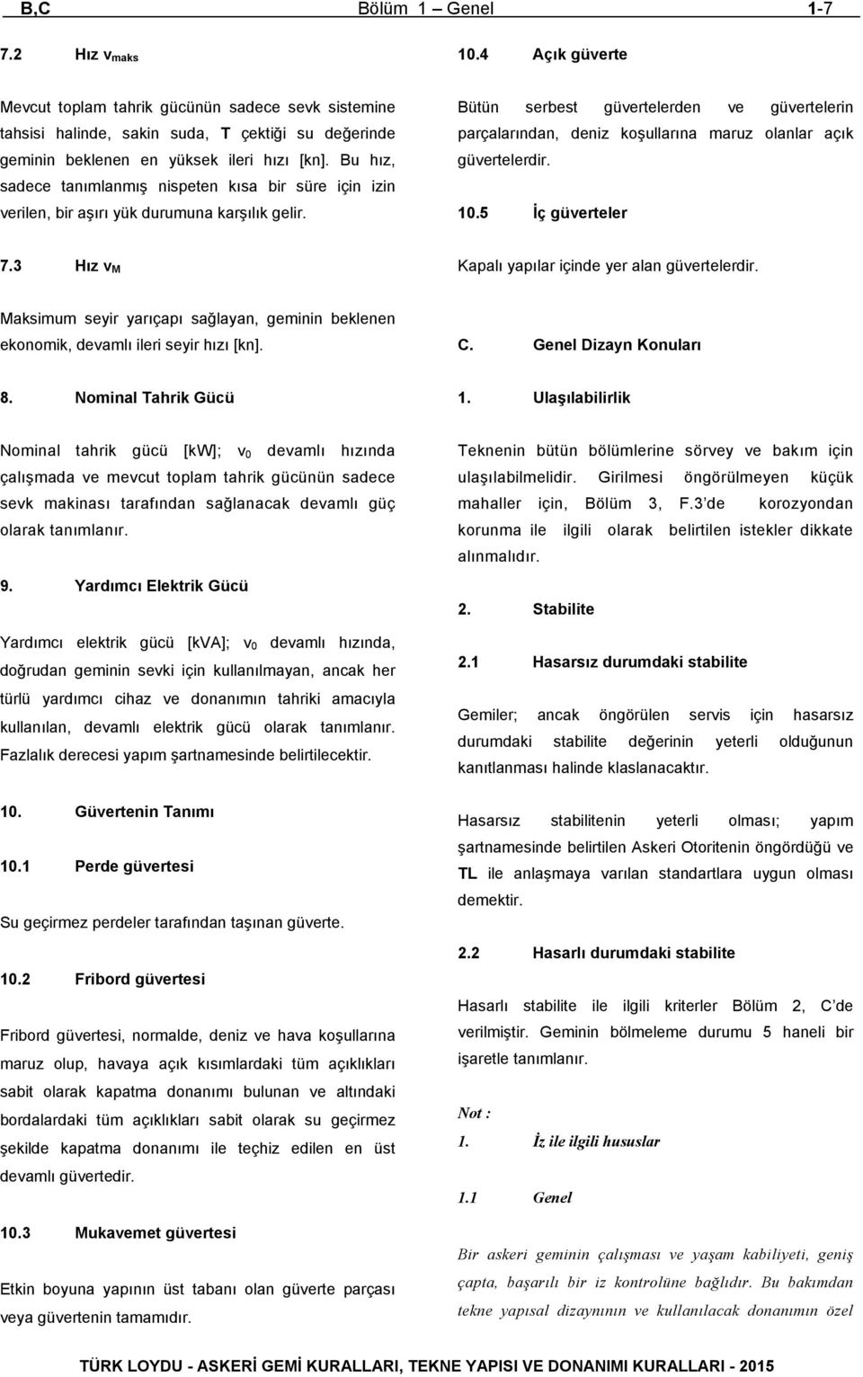 Bütün serbest güvertelerden ve güvertelerin parçalarından, deniz koşullarına maruz olanlar açık güvertelerdir. 10.5 İç güverteler 7.3 Hız v M Kapalı yapılar içinde yer alan güvertelerdir.