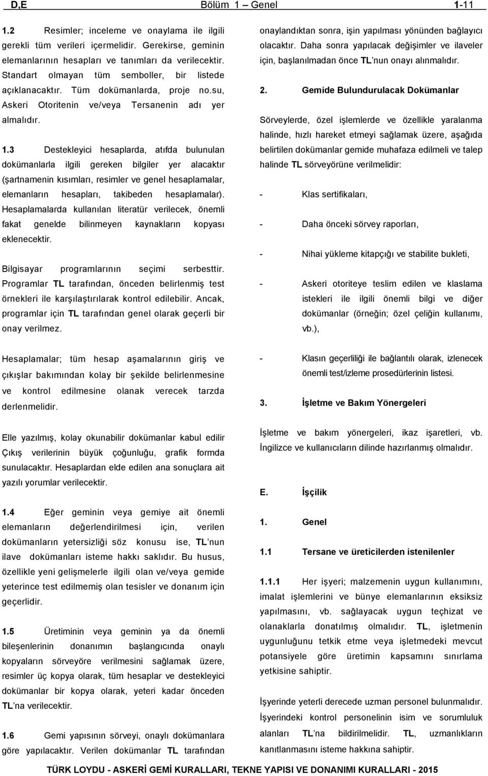 3 Destekleyici hesaplarda, atıfda bulunulan dokümanlarla ilgili gereken bilgiler yer alacaktır (şartnamenin kısımları, resimler ve genel hesaplamalar, elemanların hesapları, takibeden hesaplamalar).