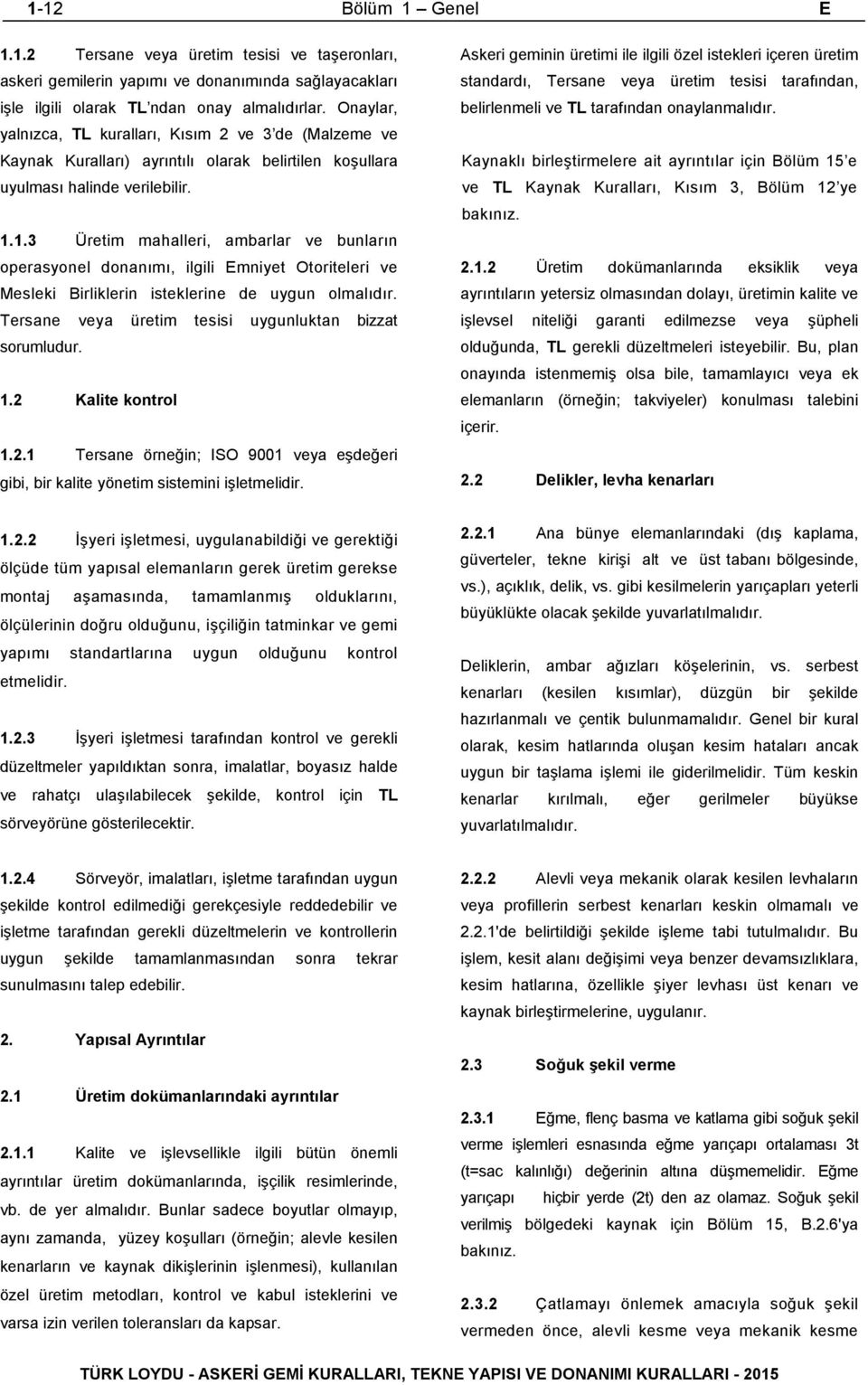 1.3 Üretim mahalleri, ambarlar ve bunların operasyonel donanımı, ilgili Emniyet Otoriteleri ve Mesleki Birliklerin isteklerine de uygun olmalıdır.