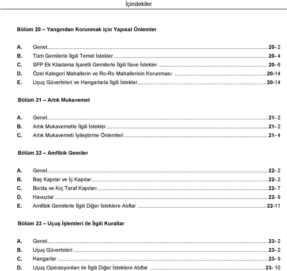 .. 1- C. Artık Mukavemeti İyileştirme Önlemleri... 1-4 Bölüm Amfibik Gemiler A. Genel... - B. Baş Kapılar ve İç Kapılar... - C. Borda ve Kıç Taraf Kapıları... - 7 D. Havuzlar... - 9 E.