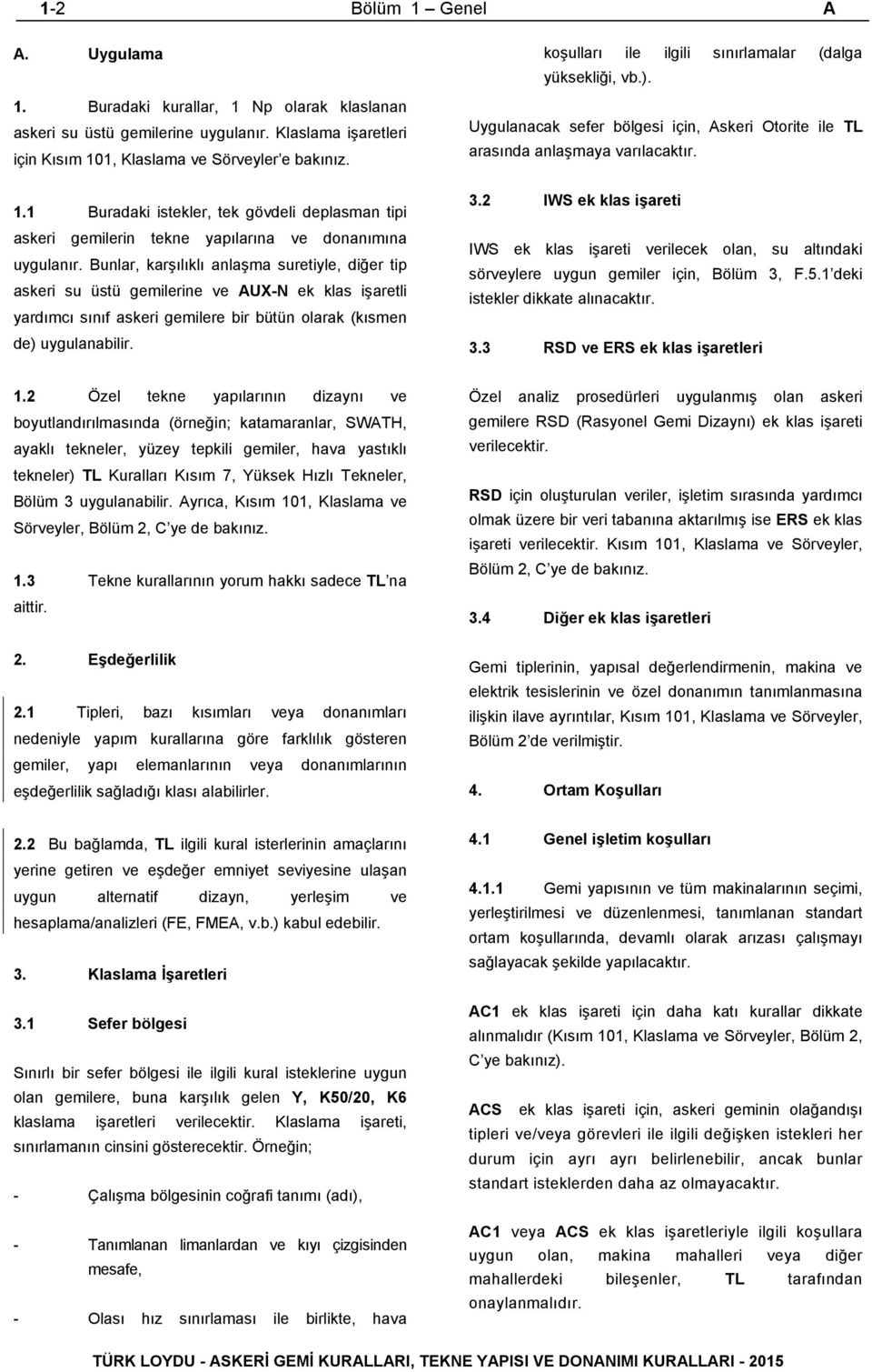 koşulları ile ilgili sınırlamalar (dalga yüksekliği, vb.). Uygulanacak sefer bölgesi için, Askeri Otorite ile TL arasında anlaşmaya varılacaktır. 3.