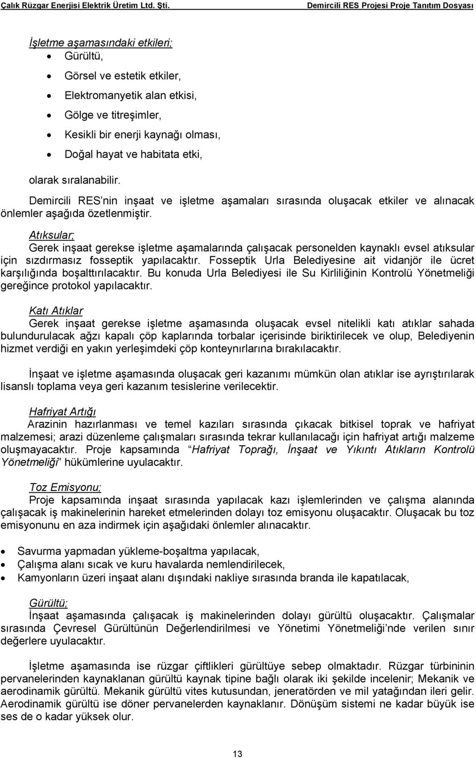 Atıksular; Gerek inşaat gerekse işletme aşamalarında çalışacak personelden kaynaklı evsel atıksular için sızdırmasız fosseptik yapılacaktır.