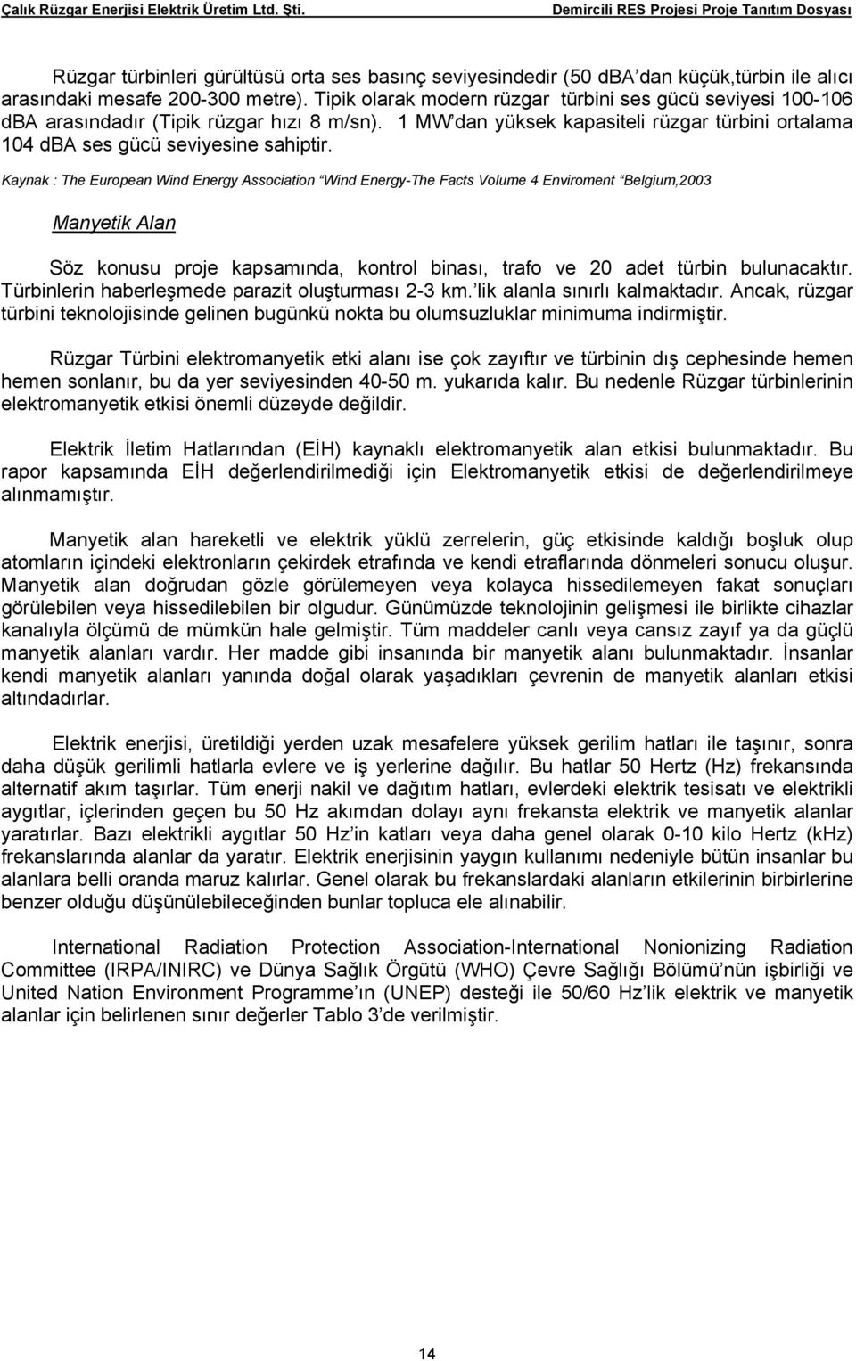 Kaynak : The European Wind Energy Association Wind Energy-The Facts Volume 4 Enviroment Belgium,2003 Manyetik Alan Söz konusu proje kapsamında, kontrol binası, trafo ve 20 adet türbin bulunacaktır.