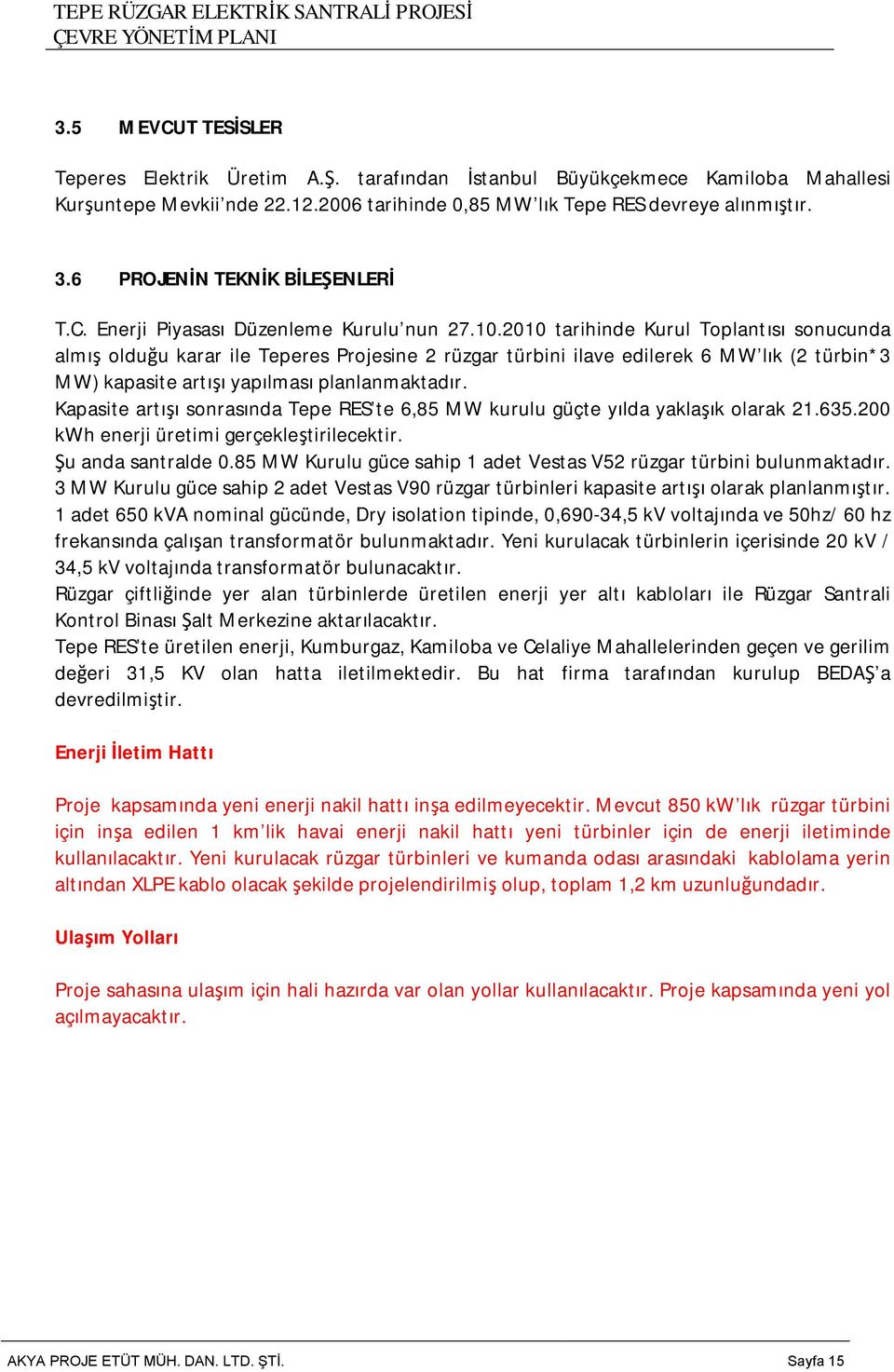 2010 tarihinde Kurul Toplantısı sonucunda almış olduğu karar ile Teperes Projesine 2 rüzgar türbini ilave edilerek 6 MW lık (2 türbin*3 MW) kapasite artışı yapılması planlanmaktadır.