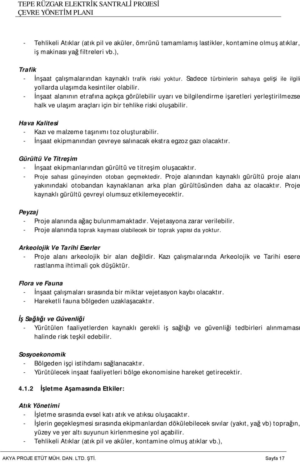 - İnşaat alanının etrafına açıkça görülebilir uyarı ve bilgilendirme işaretleri yerleştirilmezse halk ve ulaşım araçları için bir tehlike riski oluşabilir.