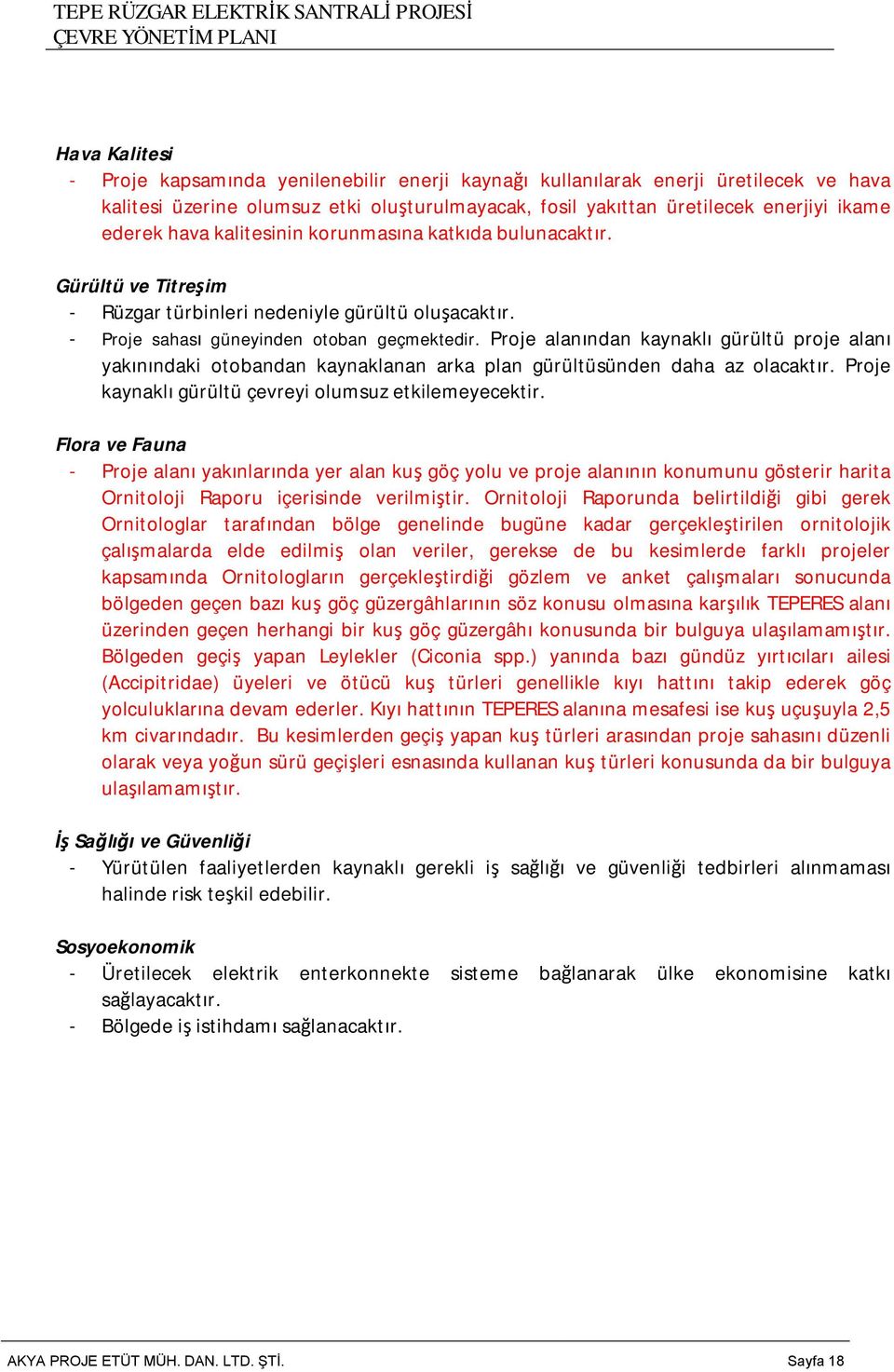 Proje alanından kaynaklı gürültü proje alanı yakınındaki otobandan kaynaklanan arka plan gürültüsünden daha az olacaktır. Proje kaynaklı gürültü çevreyi olumsuz etkilemeyecektir.