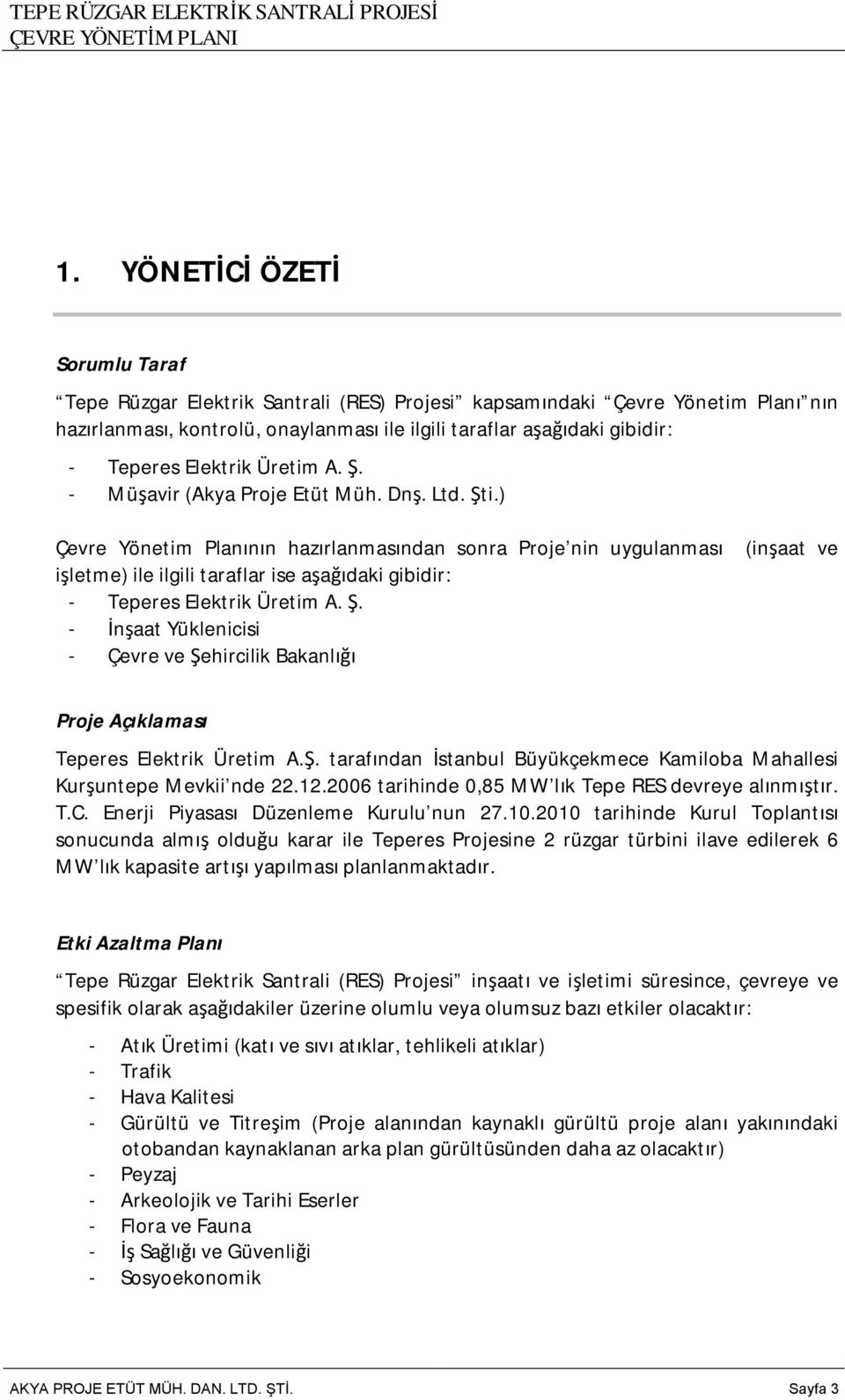 ) Çevre Yönetim Planının hazırlanmasından sonra Proje nin uygulanması işletme) ile ilgili taraflar ise aşağıdaki gibidir: - Teperes Elektrik Üretim A. Ş.