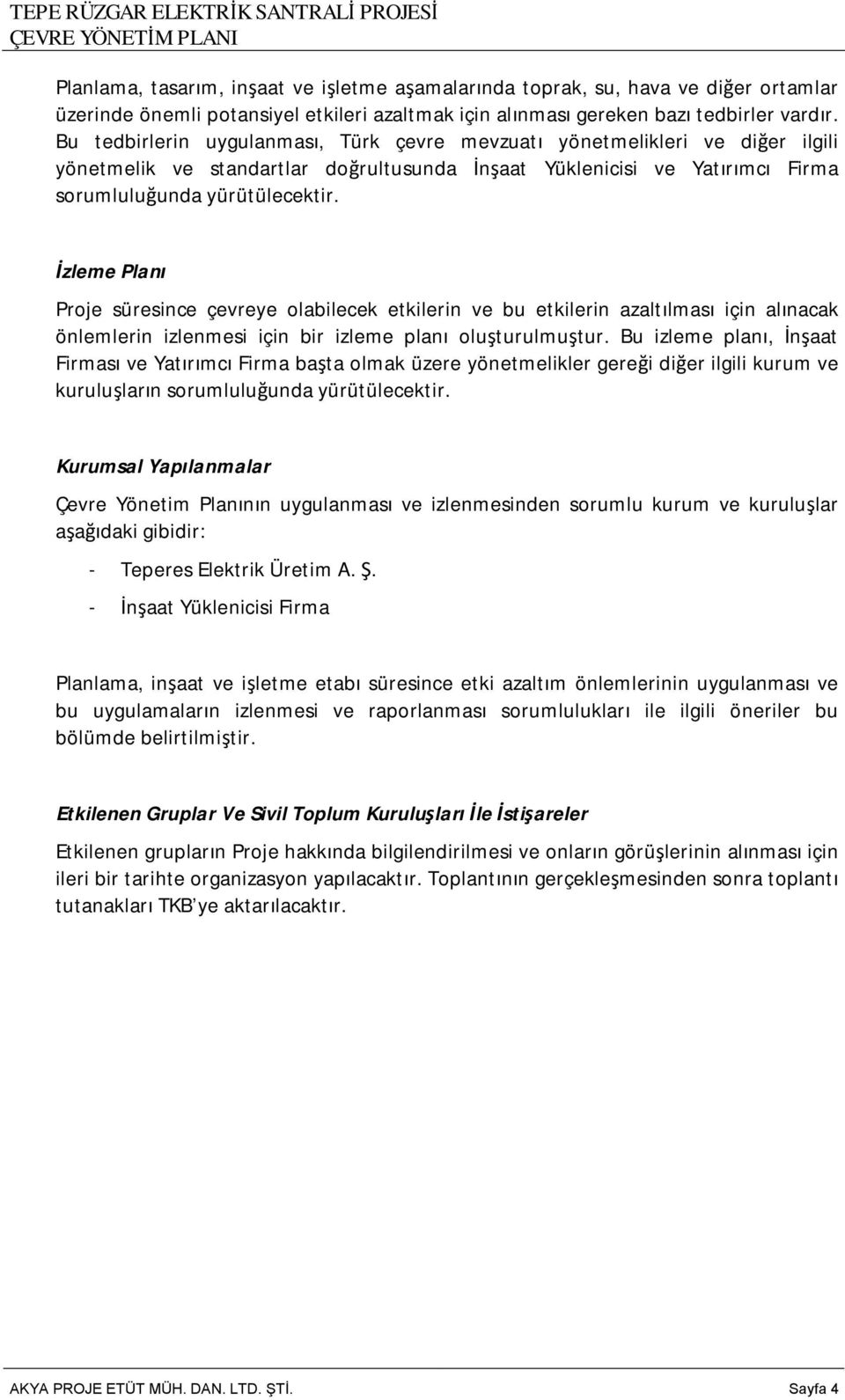 İzleme Planı Proje süresince çevreye olabilecek etkilerin ve bu etkilerin azaltılması için alınacak önlemlerin izlenmesi için bir izleme planı oluşturulmuştur.