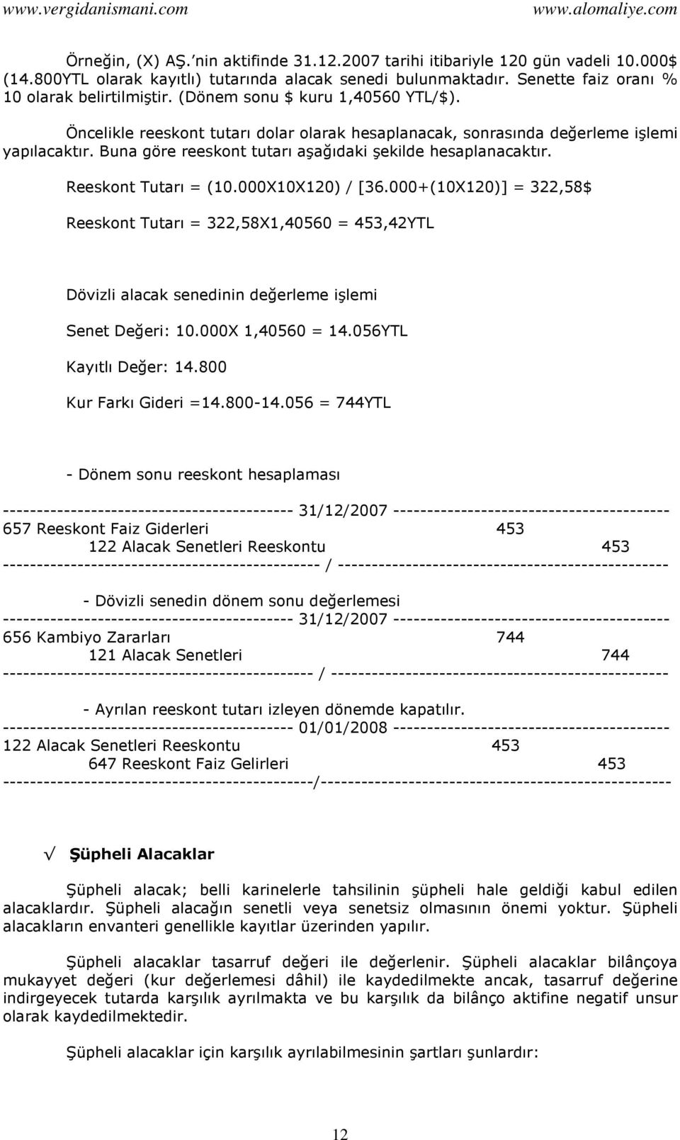 Reeskont Tutarı = (10.000X10X120) / [36.000+(10X120)] = 322,58$ Reeskont Tutarı = 322,58X1,40560 = 453,42YTL Dövizli alacak senedinin değerleme işlemi Senet Değeri: 10.000X 1,40560 = 14.