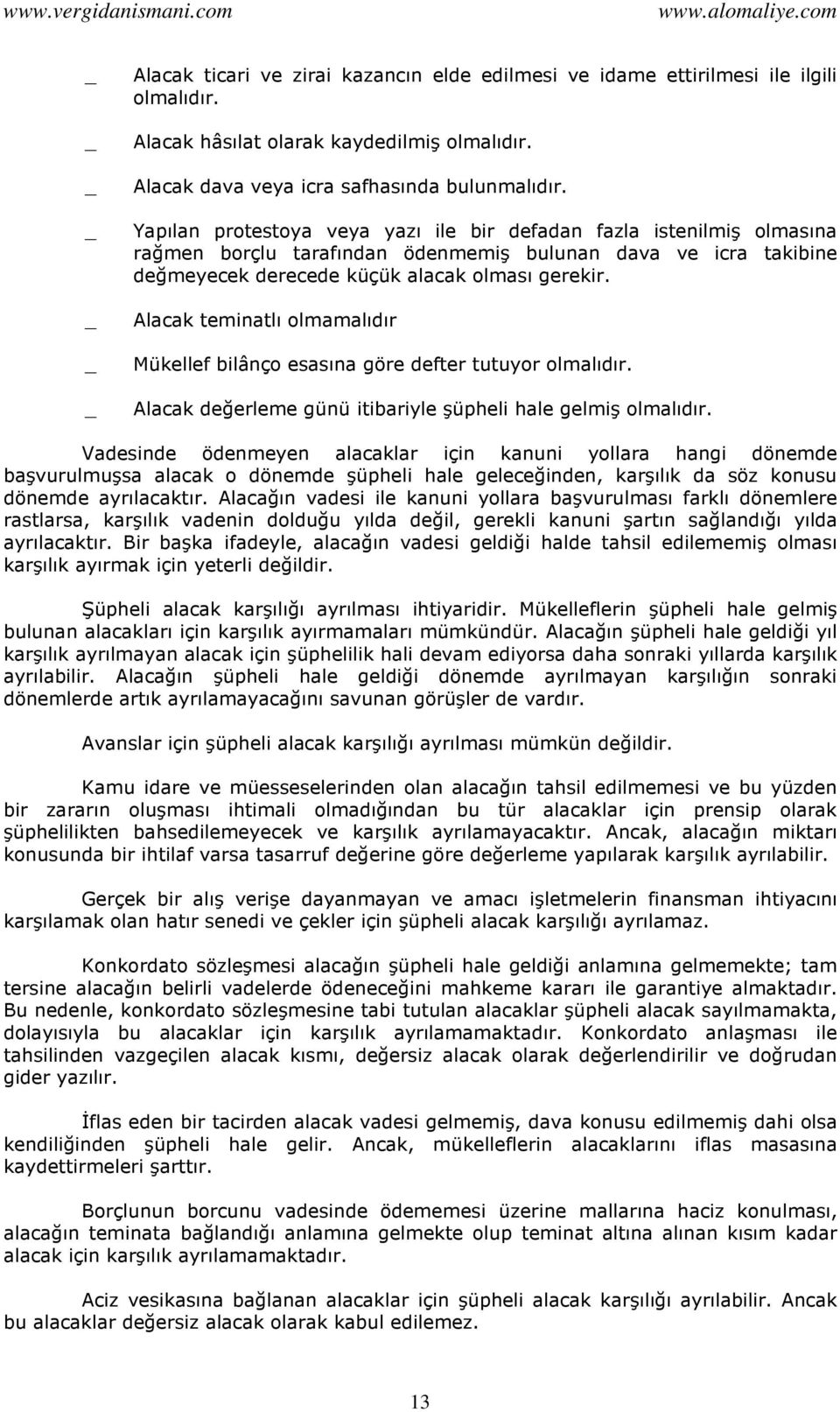 Alacak teminatlı olmamalıdır Mükellef bilânço esasına göre defter tutuyor olmalıdır. Alacak değerleme günü itibariyle şüpheli hale gelmiş olmalıdır.