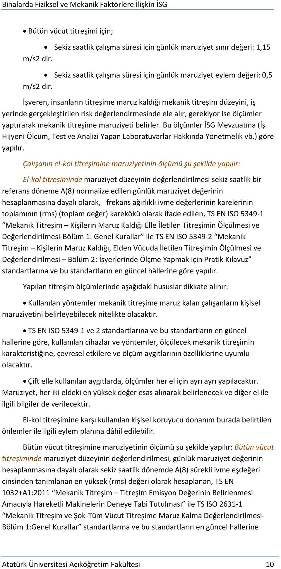 belirler. Bu ölçümler İSG Mevzuatına (İş Hijyeni Ölçüm, Test ve Analizi Yapan Laboratuvarlar Hakkında Yönetmelik vb.) göre yapılır.