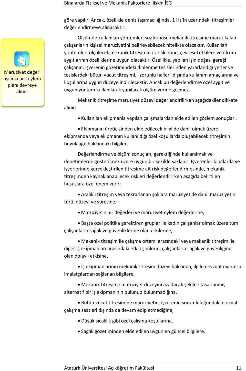 Kullanılan yöntemler; ölçülecek mekanik titreşimin özelliklerine, çevresel etkilere ve ölçüm aygıtlarının özelliklerine uygun olacaktır.