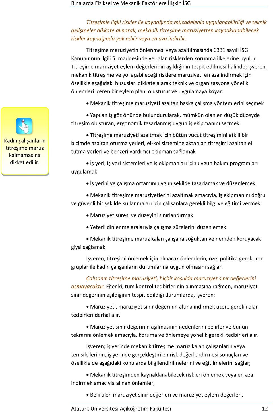 Titreşime maruziyet eylem değerlerinin aşıldığının tespit edilmesi halinde; işveren, mekanik titreşime ve yol açabileceği risklere maruziyeti en aza indirmek için özellikle aşağıdaki hususları