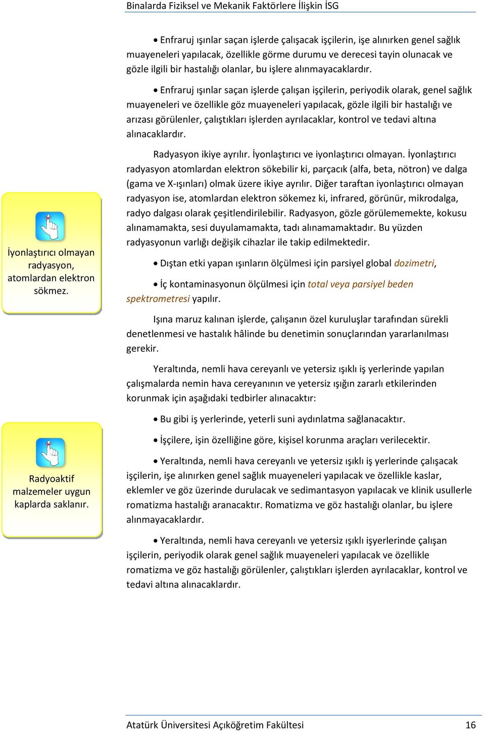 Enfraruj ışınlar saçan işlerde çalışan işçilerin, periyodik olarak, genel sağlık muayeneleri ve özellikle göz muayeneleri yapılacak, gözle ilgili bir hastalığı ve arızası görülenler, çalıştıkları