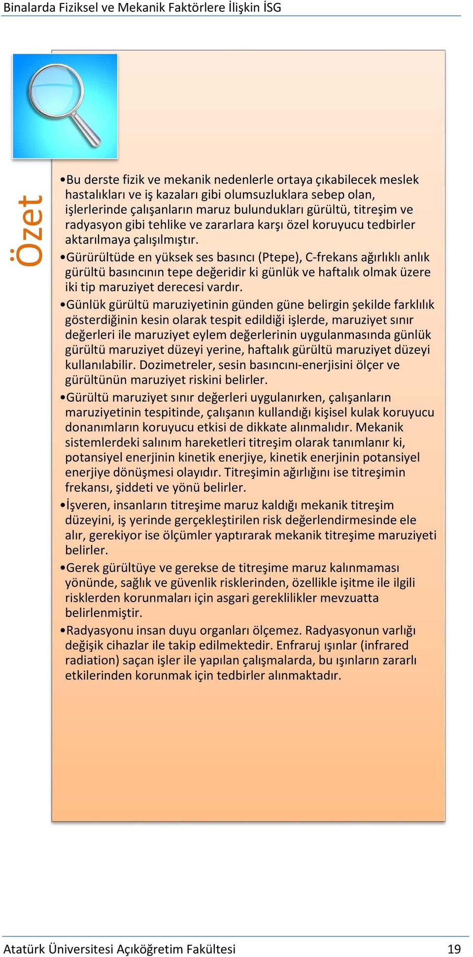 Gürürültüde en yüksek ses basıncı (Ptepe), C-frekans ağırlıklı anlık gürültü basıncının tepe değeridir ki günlük ve haftalık olmak üzere iki tip maruziyet derecesi vardır.