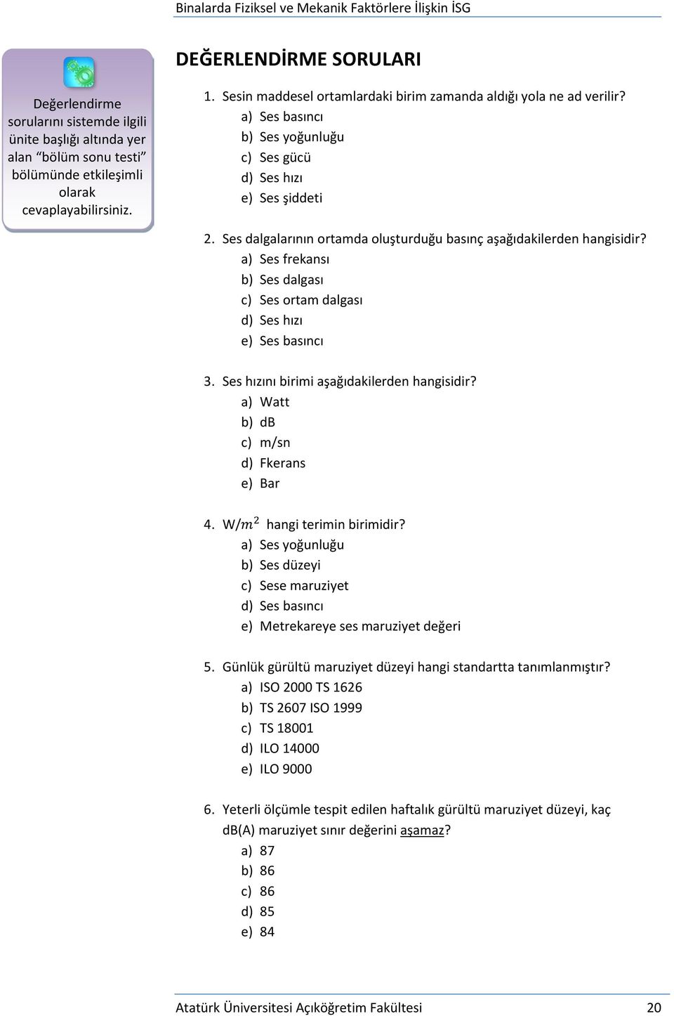 Ses dalgalarının ortamda oluşturduğu basınç aşağıdakilerden hangisidir? a) Ses frekansı b) Ses dalgası c) Ses ortam dalgası d) Ses hızı e) Ses basıncı 3. Ses hızını birimi aşağıdakilerden hangisidir?