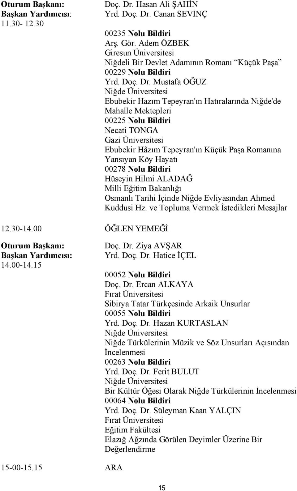 Canan SEVİNÇ 00235 Nolu Bildiri Arş. Gör. Adem ÖZBEK Giresun Üniversitesi Niğdeli Bir Devlet Adamının Romanı Küçük Paşa 00229 Nolu Bildiri Yrd. Doç. Dr.