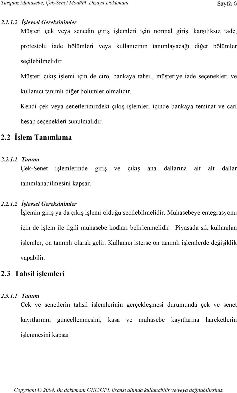 Müşteri çıkış işlemi için de ciro, bankaya tahsil, müşteriye iade seçenekleri ve kullanıcı tanımlı diğer bölümler olmalıdır.