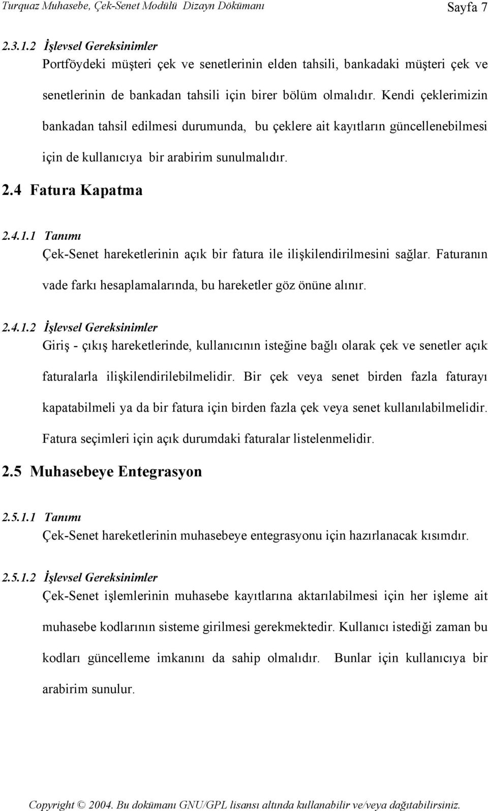 Kendi çeklerimizin bankadan tahsil edilmesi durumunda, bu çeklere ait kayıtların güncellenebilmesi için de kullanıcıya bir arabirim sunulmalıdır. 2.4 Fatura Kapatma 2.4.1.