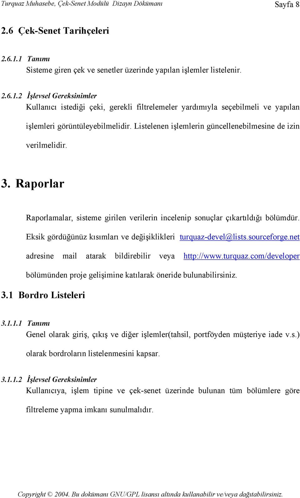 Listelenen işlemlerin güncellenebilmesine de izin verilmelidir. 3. Raporlar Raporlamalar, sisteme girilen verilerin incelenip sonuçlar çıkartıldığı bölümdür.