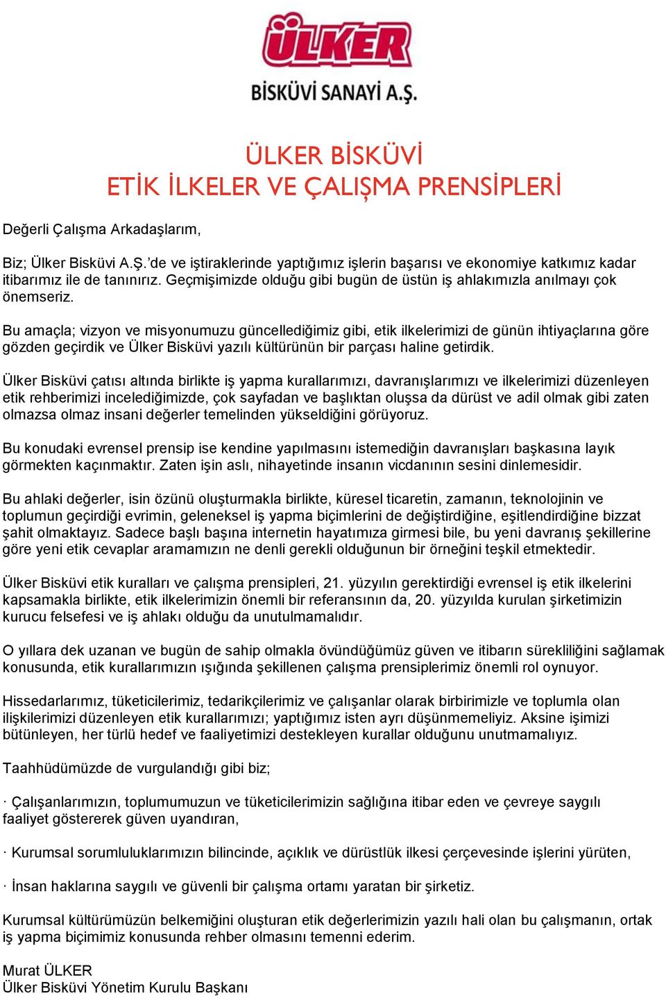 Bu amaçla; vizyon ve misyonumuzu güncellediğimiz gibi, etik ilkelerimizi de günün ihtiyaçlarına göre gözden geçirdik ve Ülker Bisküvi yazılı kültürünün bir parçası haline getirdik.