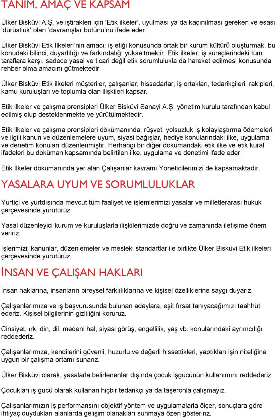 Etik ilkeler; iş süreçlerindeki tüm taraflara karşı, sadece yasal ve ticari değil etik sorumlulukla da hareket edilmesi konusunda rehber olma amacını gütmektedir.