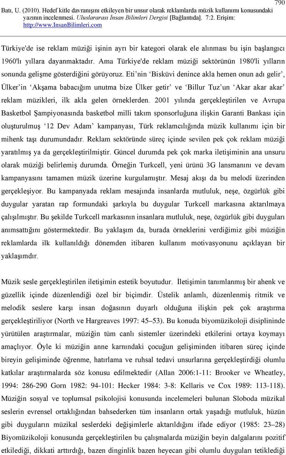 Eti nin Bisküvi denince akla hemen onun adı gelir, Ülker in Akşama babacığım unutma bize Ülker getir ve Billur Tuz un Akar akar akar reklam müzikleri, ilk akla gelen örneklerden.