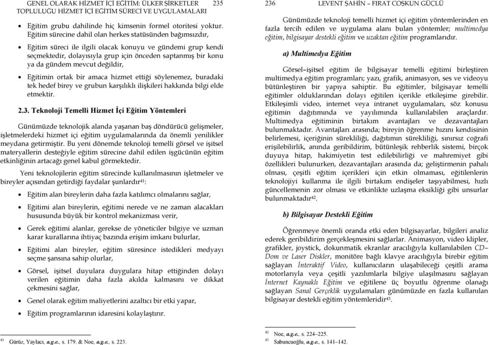 mevcut değildir, Eğitimin ortak bir amaca hizmet ettiği söylenemez, buradaki tek hedef birey ve grubun karşılıklı ilişkileri hakkında bilgi elde etmektir. 2.3.