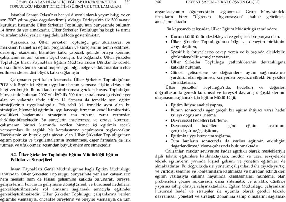 Kuşkusuz ki, Ülker Şirketler Topluluğu gibi uluslararası bir markanın hizmet içi eğitim programları ve süreçlerinin temin edilmesi, derlenip, akademik literatüre katkı yapacak şekilde ortaya konması