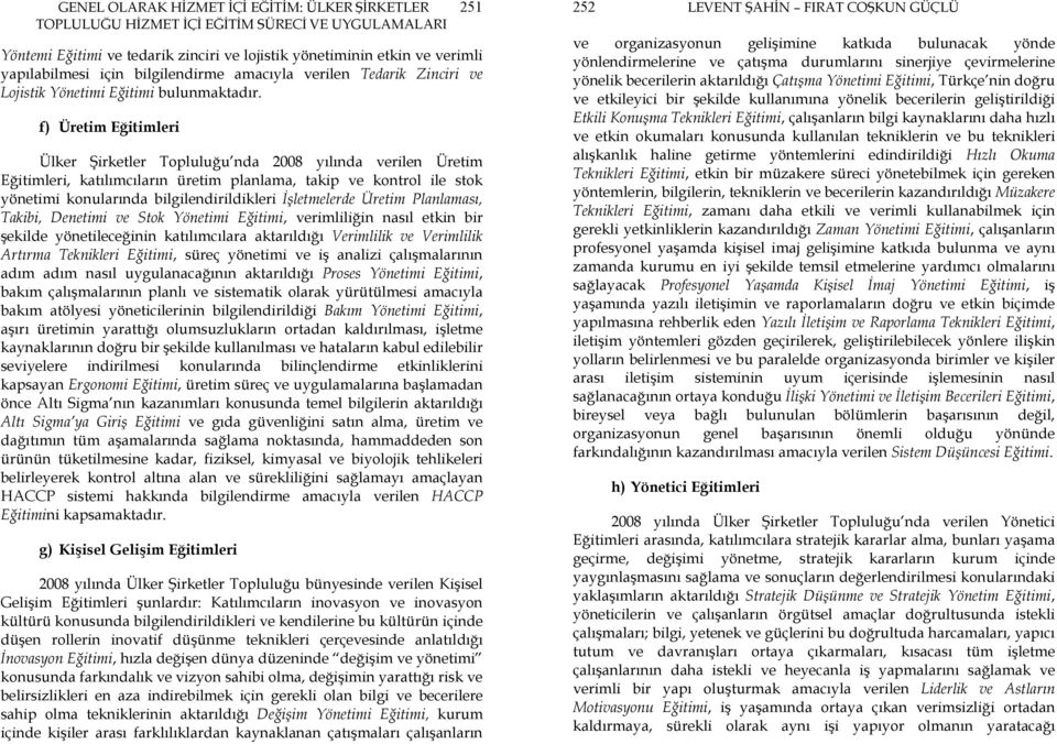 f) Üretim Eğitimleri Ülker Şirketler Topluluğu nda 2008 yılında verilen Üretim Eğitimleri, katılımcıların üretim planlama, takip ve kontrol ile stok yönetimi konularında bilgilendirildikleri