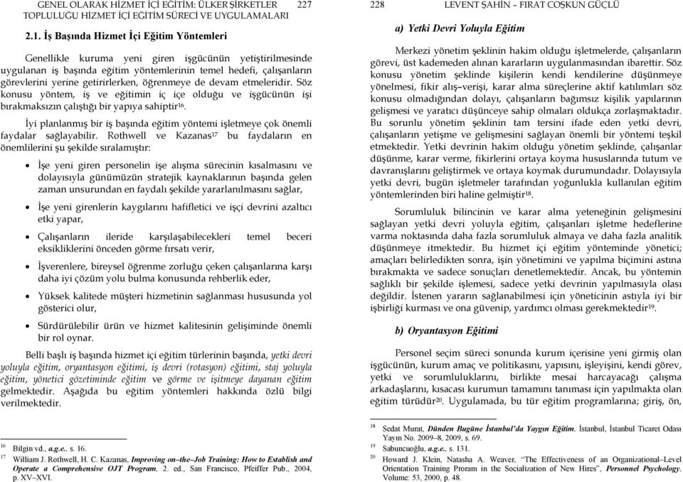 öğrenmeye de devam etmeleridir. Söz konusu yöntem, iş ve eğitimin iç içe olduğu ve işgücünün işi bırakmaksızın çalıştığı bir yapıya sahiptir 16.