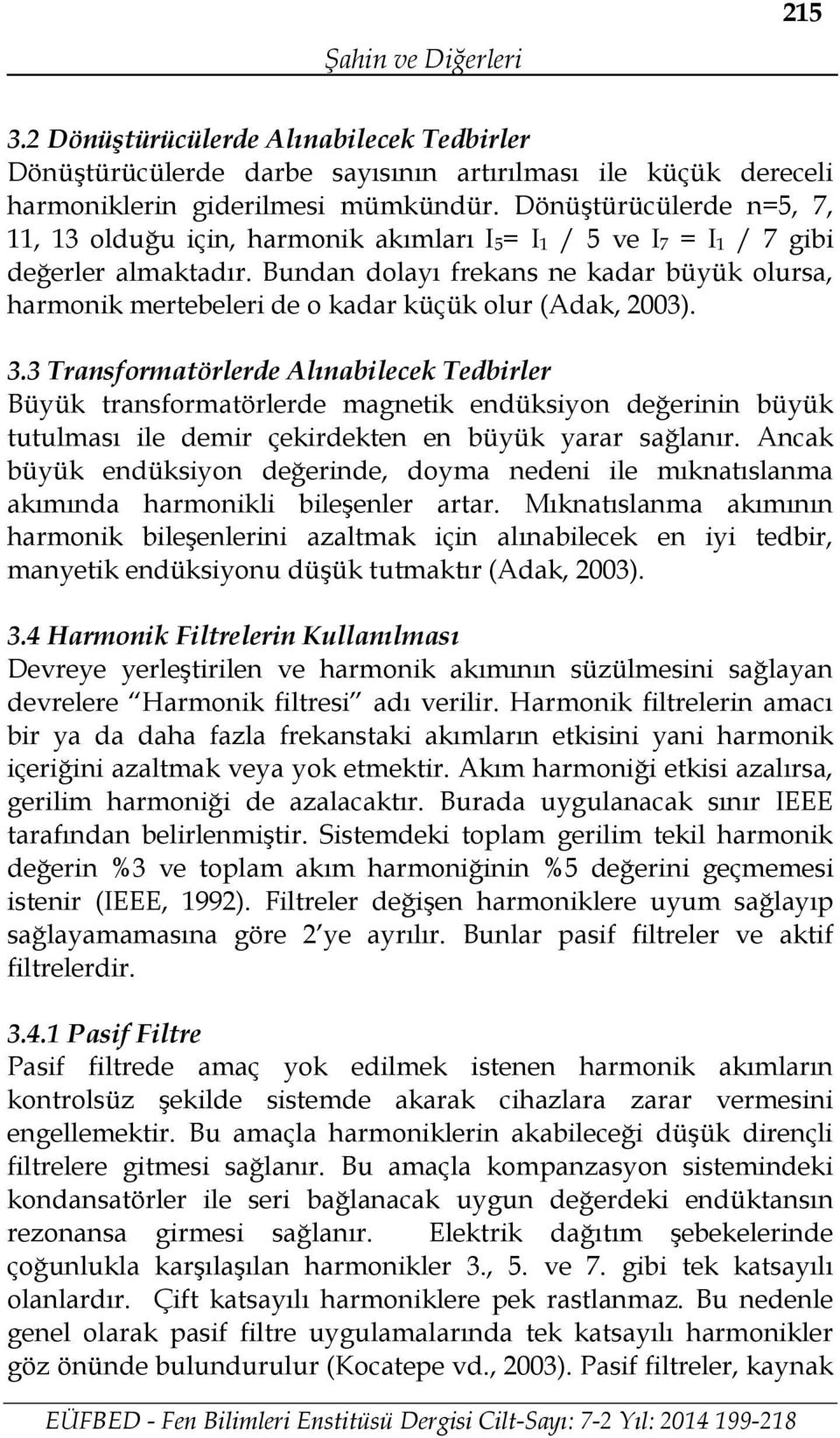 Bundan dolayı frekans ne kadar büyük olursa, harmonik mertebeleri de o kadar küçük olur (Adak, 2003). 3.