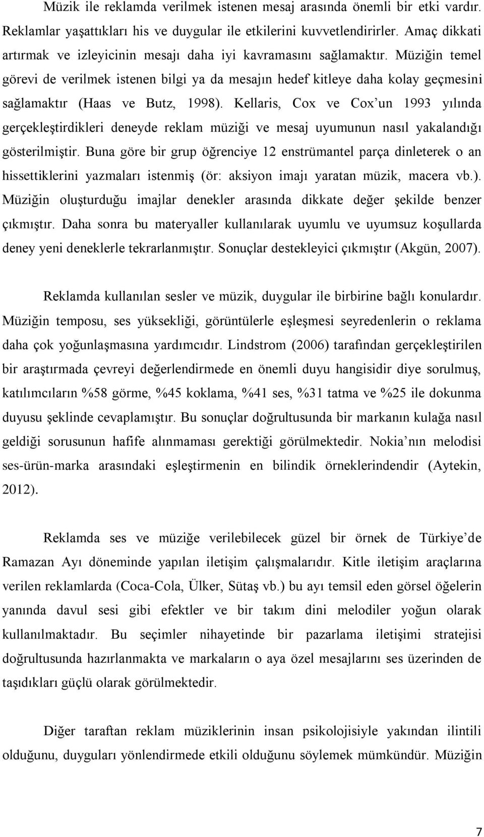 Müziğin temel görevi de verilmek istenen bilgi ya da mesajın hedef kitleye daha kolay geçmesini sağlamaktır (Haas ve Butz, 1998).