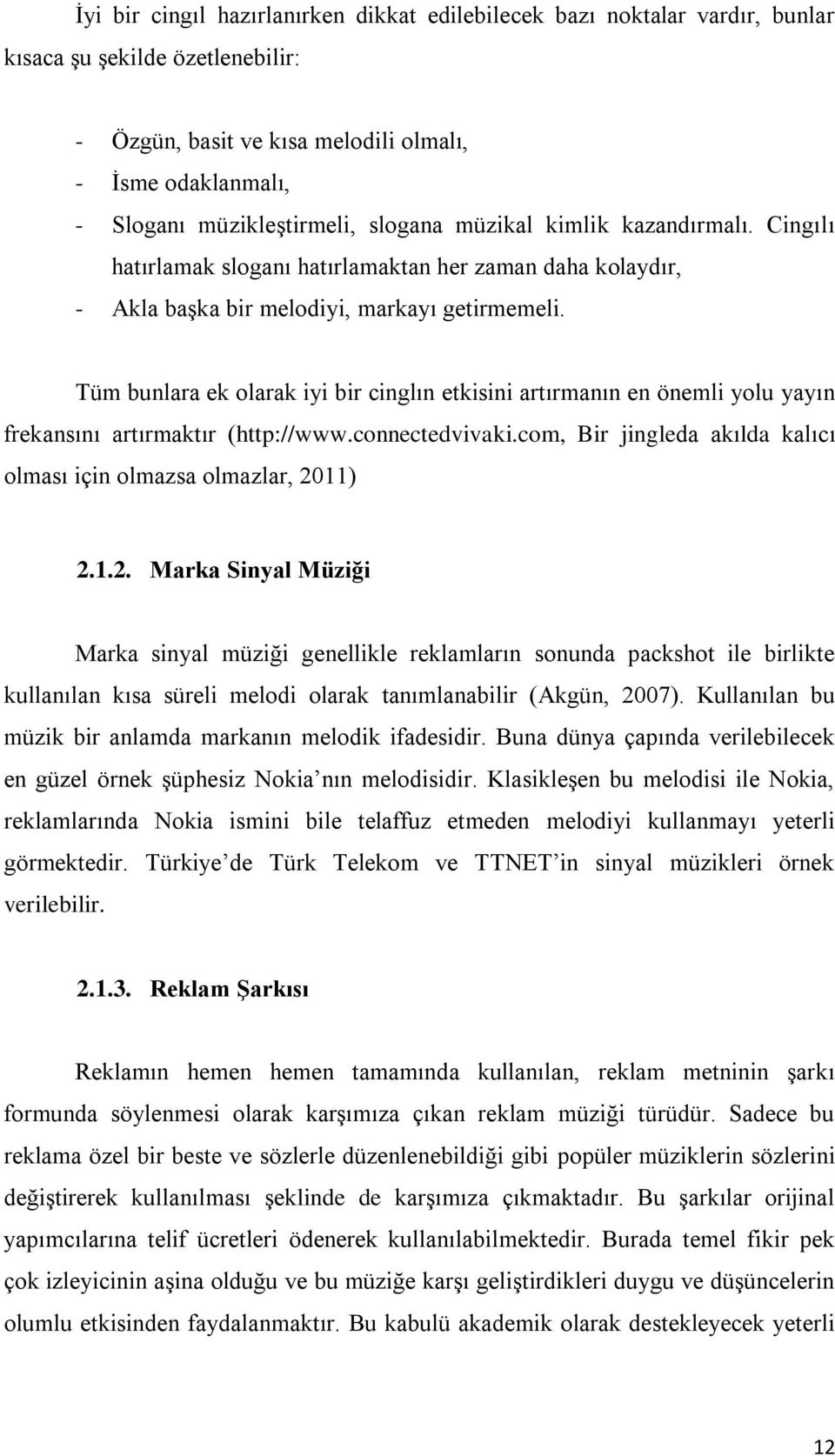 Tüm bunlara ek olarak iyi bir cinglın etkisini artırmanın en önemli yolu yayın frekansını artırmaktır (http://www.connectedvivaki.com, Bir jingleda akılda kalıcı olması için olmazsa olmazlar, 2011) 2.