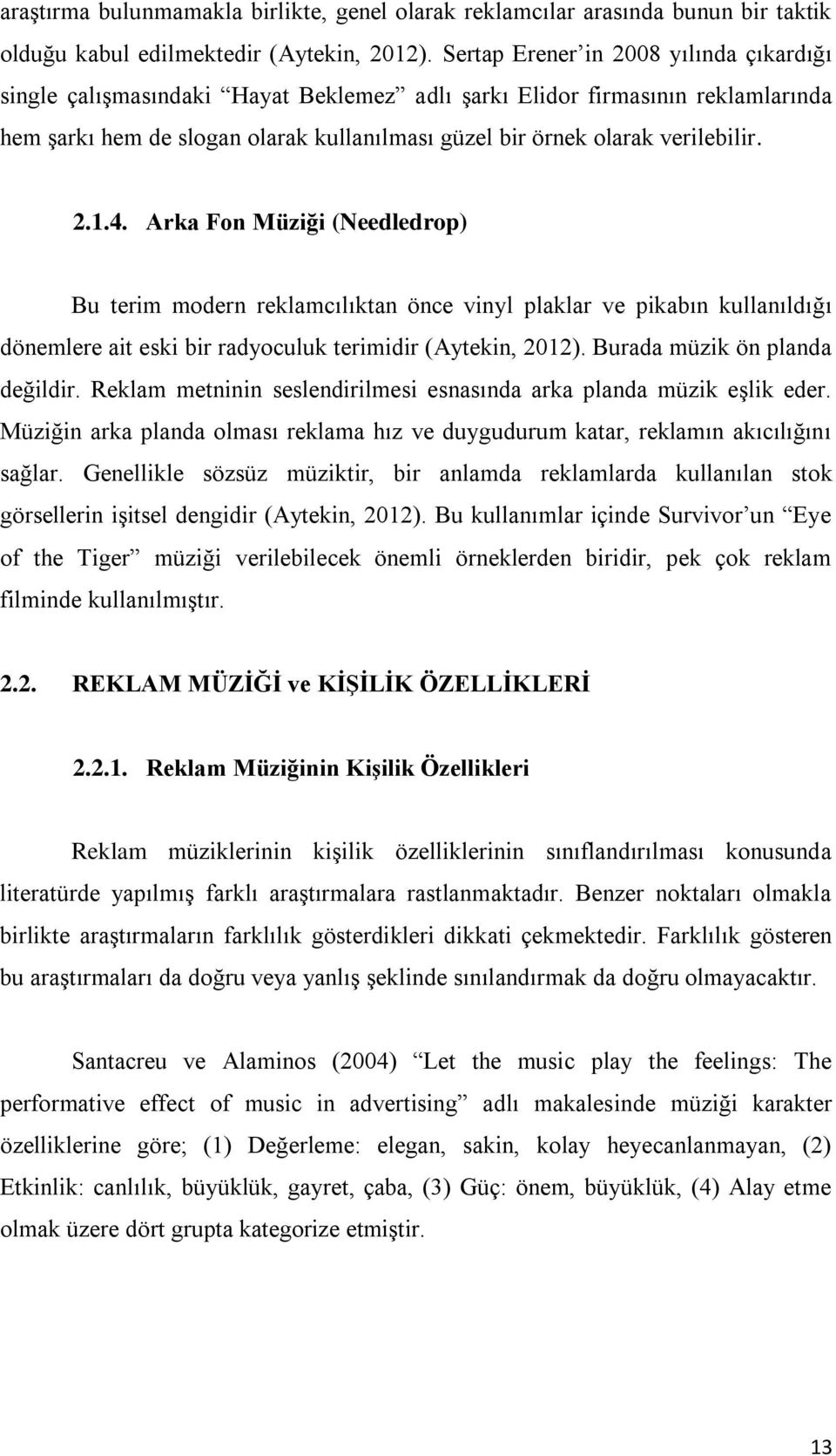 2.1.4. Arka Fon Müziği (Needledrop) Bu terim modern reklamcılıktan önce vinyl plaklar ve pikabın kullanıldığı dönemlere ait eski bir radyoculuk terimidir (Aytekin, 2012).