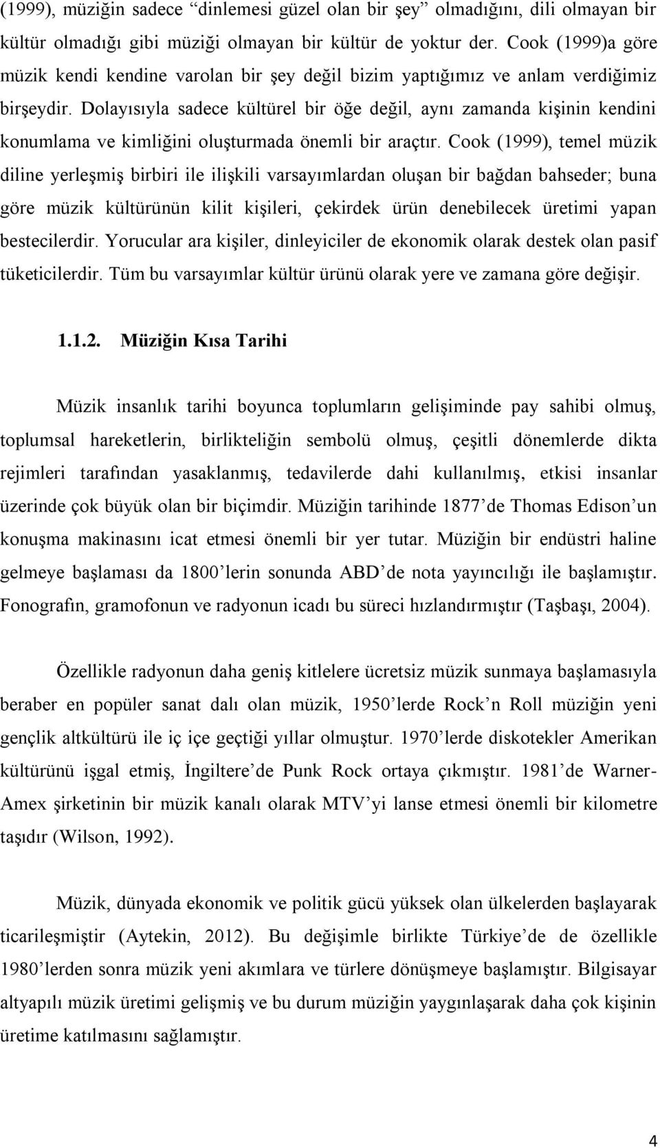 Dolayısıyla sadece kültürel bir öğe değil, aynı zamanda kişinin kendini konumlama ve kimliğini oluşturmada önemli bir araçtır.