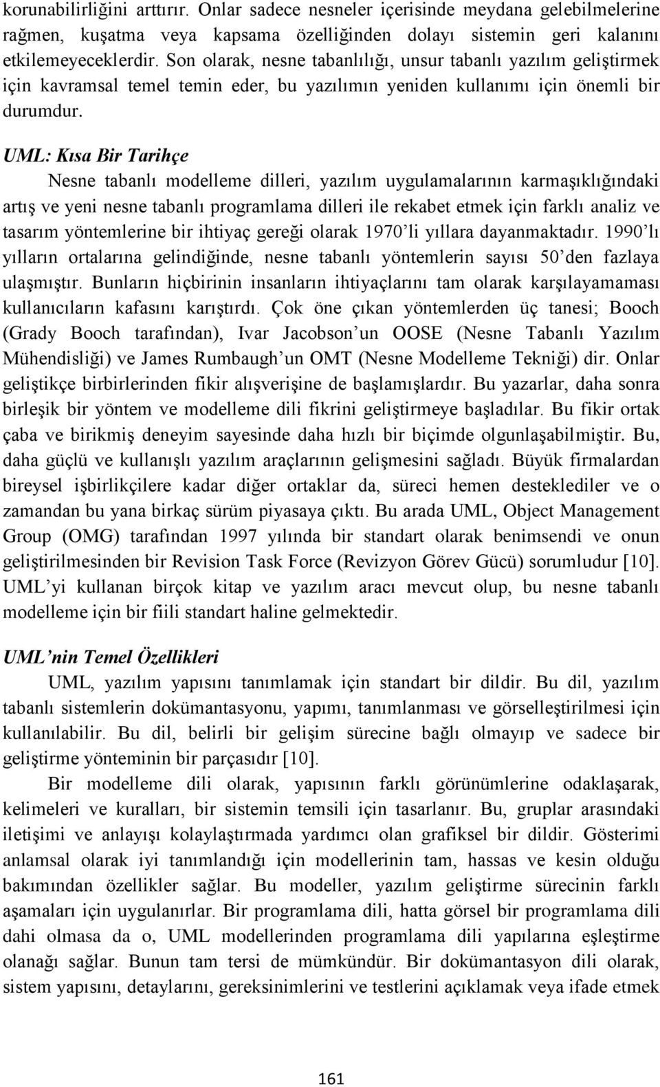 UML: Kısa Bir Tarihçe Nesne tabanlı modelleme dilleri, yazılım uygulamalarının karmaşıklığındaki artış ve yeni nesne tabanlı programlama dilleri ile rekabet etmek için farklı analiz ve tasarım