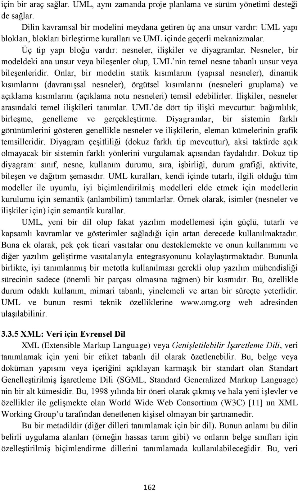 Üç tip yapı bloğu vardır: nesneler, ilişkiler ve diyagramlar. Nesneler, bir modeldeki ana unsur veya bileşenler olup, UML nin temel nesne tabanlı unsur veya bileşenleridir.