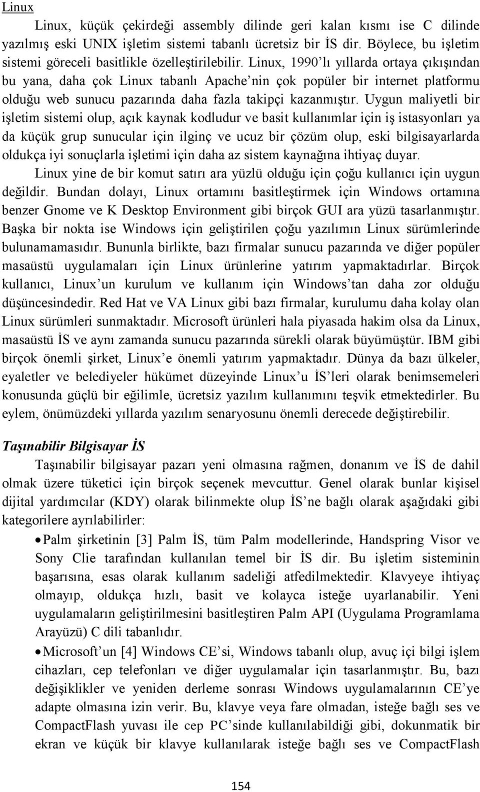 Linux, 1990 lı yıllarda ortaya çıkışından bu yana, daha çok Linux tabanlı Apache nin çok popüler bir internet platformu olduğu web sunucu pazarında daha fazla takipçi kazanmıştır.