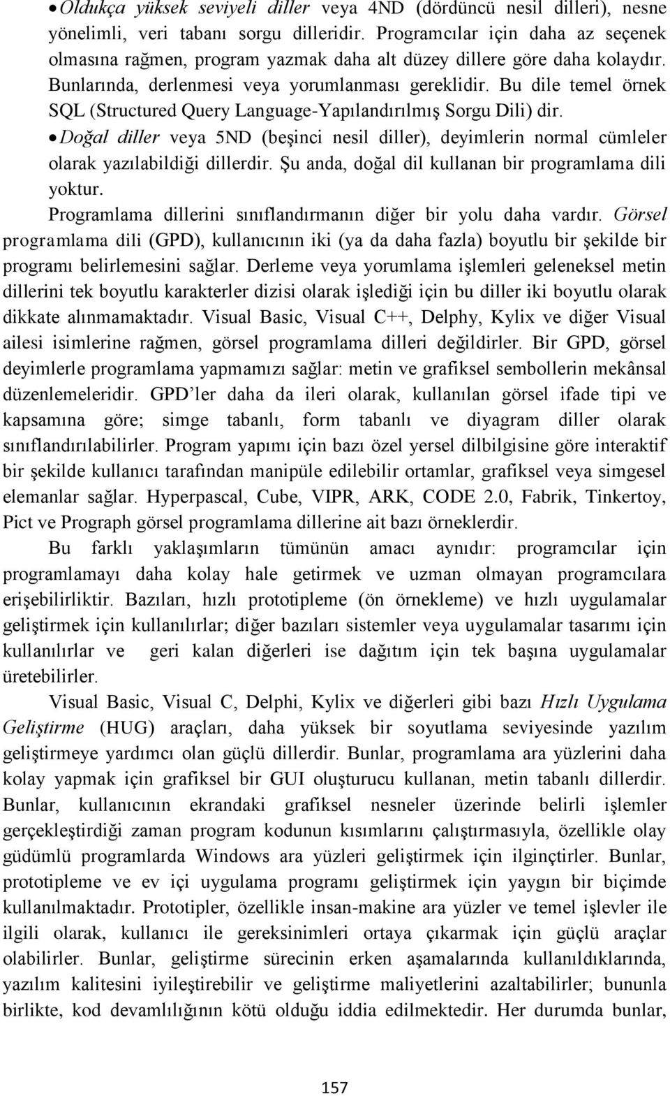 Bu dile temel örnek SQL (Structured Query Language-Yapılandırılmış Sorgu Dili) dir. Doğal diller veya 5ND (beşinci nesil diller), deyimlerin normal cümleler olarak yazılabildiği dillerdir.