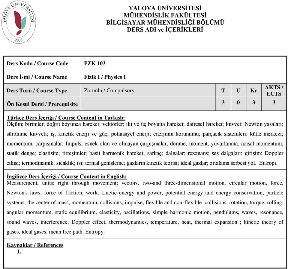 çarpışmalar; dönme; moment; yuvarlanma; açısal momentum; statik denge; elastisite; titreşimler; basit harmonik hareket; sarkaç; dalgalar; rezonans; ses dalgaları; girişim; Doppler etkisi;