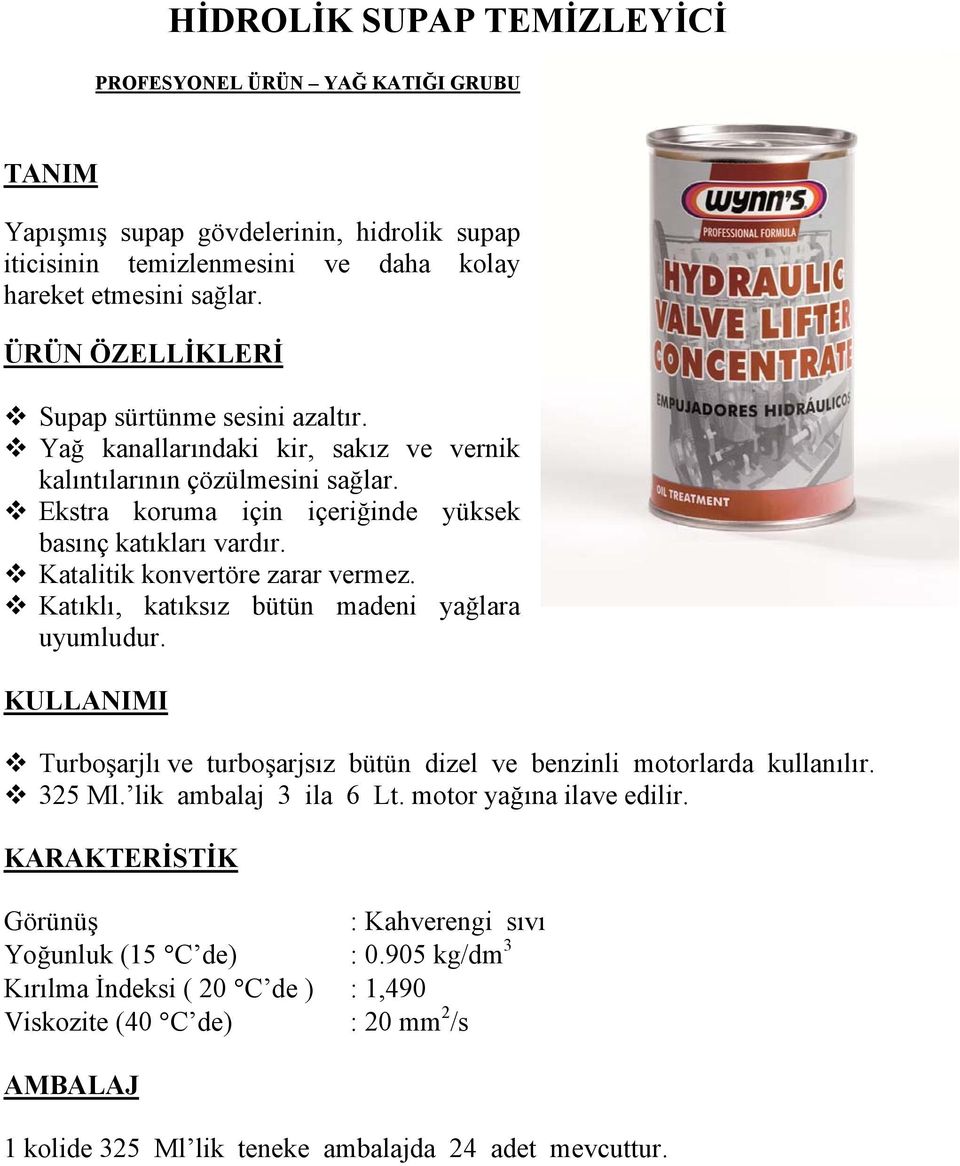 Katalitik konvertöre zarar vermez. Katıklı, katıksız bütün madeni yağlara uyumludur. Turboşarjlı ve turboşarjsız bütün dizel ve benzinli motorlarda kullanılır. 325 Ml.