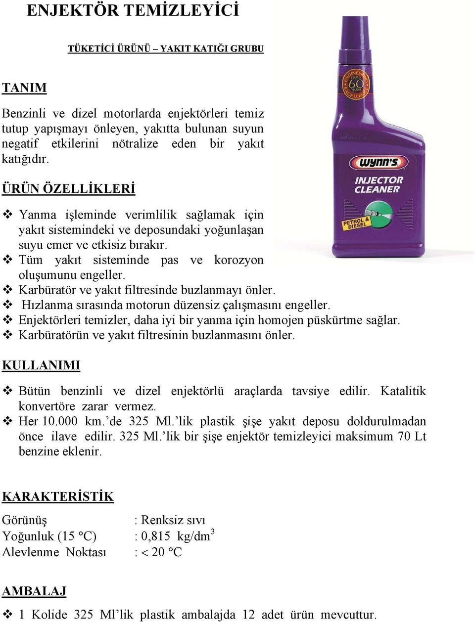 Karbüratör ve yakıt filtresinde buzlanmayı önler. Hızlanma sırasında motorun düzensiz çalışmasını engeller. Enjektörleri temizler, daha iyi bir yanma için homojen püskürtme sağlar.