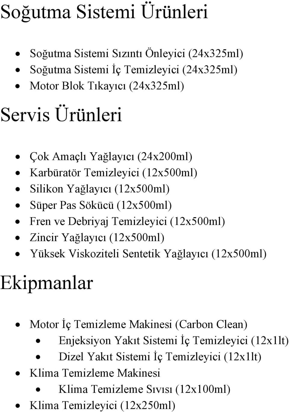 (12x500ml) Zincir Yağlayıcı (12x500ml) Yüksek Viskoziteli Sentetik Yağlayıcı (12x500ml) Ekipmanlar Motor İç Temizleme Makinesi (Carbon Clean) Enjeksiyon