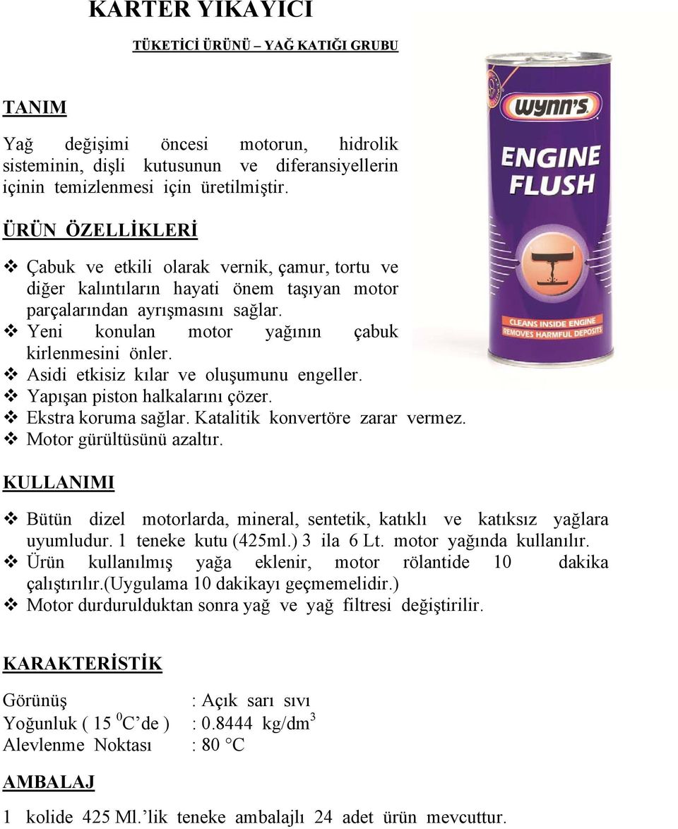 Asidi etkisiz kılar ve oluşumunu engeller. Yapışan piston halkalarını çözer. Ekstra koruma sağlar. Katalitik konvertöre zarar vermez. Motor gürültüsünü azaltır.