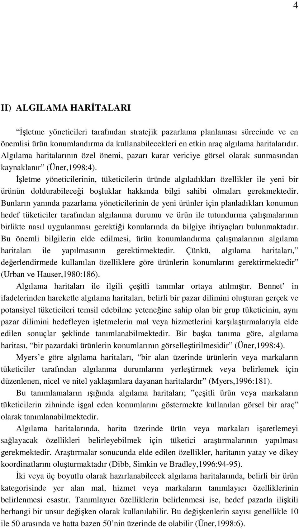 İşletme yöneticilerinin, tüketicilerin üründe algıladıkları özellikler ile yeni bir ürünün doldurabileceği boşluklar hakkında bilgi sahibi olmaları gerekmektedir.