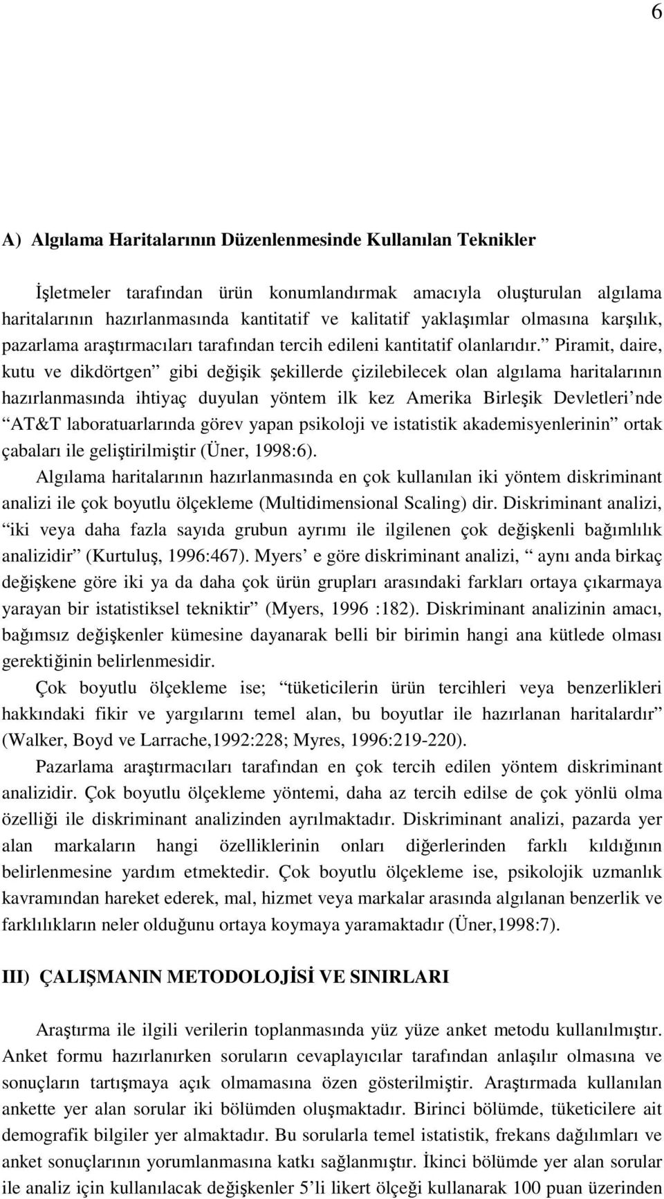 Piramit, daire, kutu ve dikdörtgen gibi değişik şekillerde çizilebilecek olan algılama haritalarının hazırlanmasında ihtiyaç duyulan yöntem ilk kez Amerika Birleşik Devletleri nde AT&T